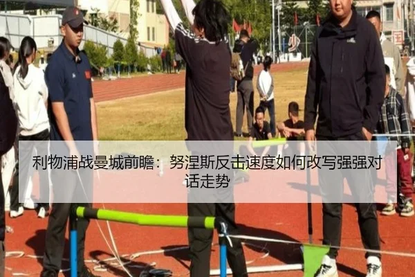 利物浦战曼城前瞻：努涅斯反击速度如何改写强强对话走势（kaiyun）